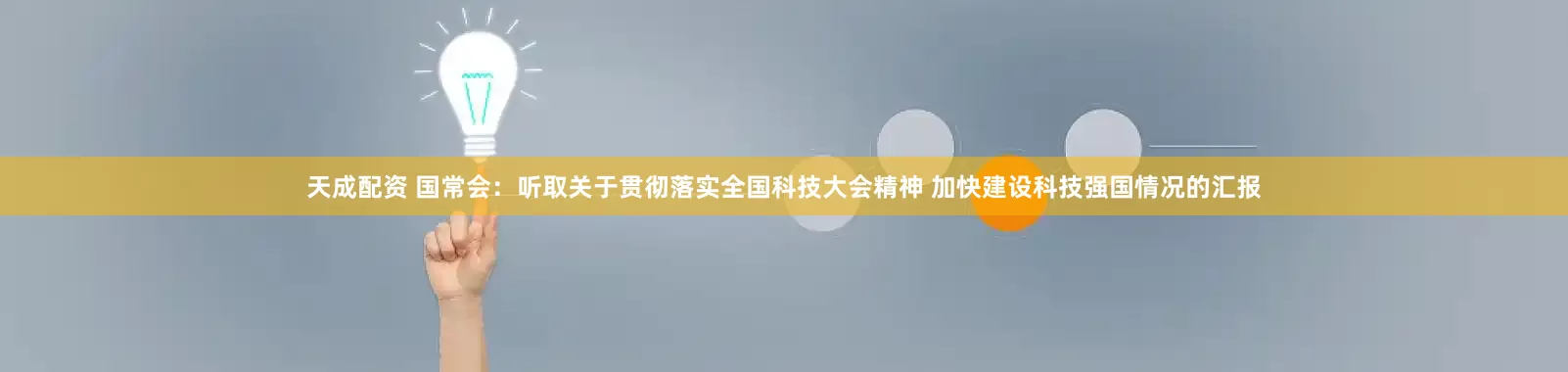 天成配资 国常会：听取关于贯彻落实全国科技大会精神 加快建设科技强国情况的汇报