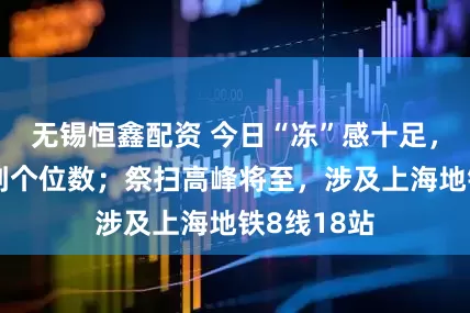 无锡恒鑫配资 今日“冻”感十足，最高温跌到个位数；祭扫高峰将至，涉及上海地铁8线18站